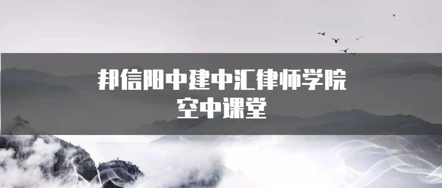 邦信阳中建中汇律师学院空中课堂正式上线！