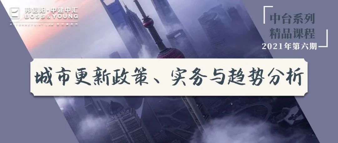课程回顾 | 中台精品课程2021年第六期——城市更新政策、实务与趋势分析